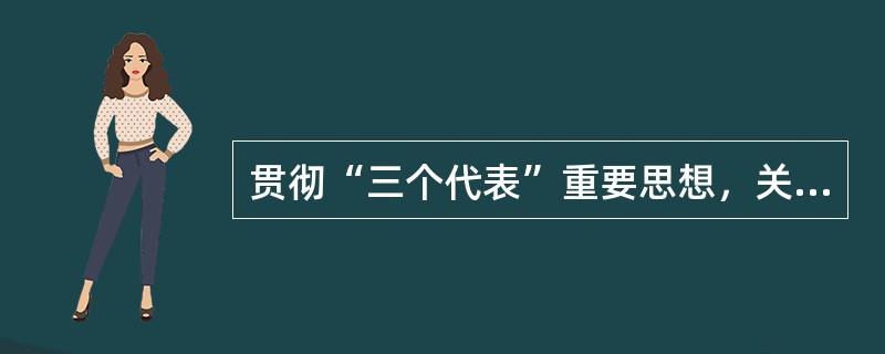 贯彻“三个代表”重要思想，关键在（　　）。