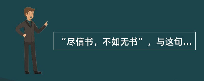 “尽信书，不如无书”，与这句话在内涵上相一致的名言还有（　　）。