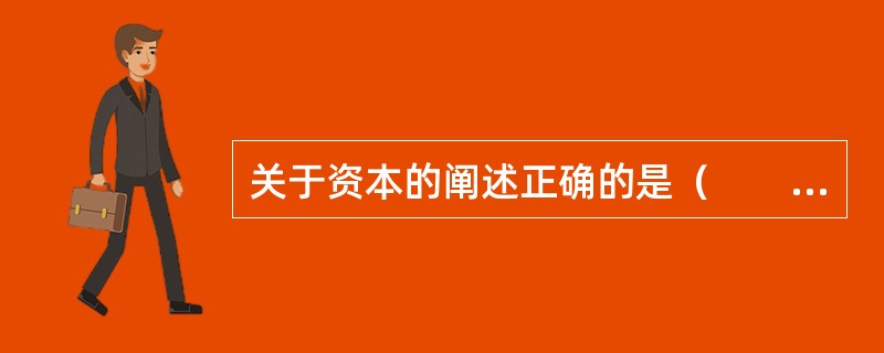 关于资本的阐述正确的是（　　）。