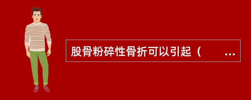 股骨粉碎性骨折可以引起（　　）。