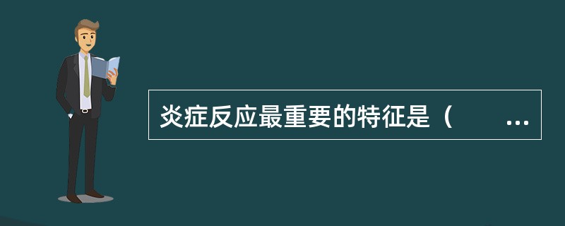 炎症反应最重要的特征是（　　）。