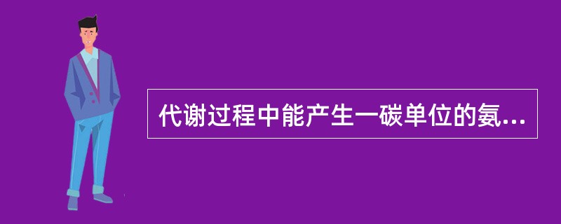 代谢过程中能产生一碳单位的氨基酸是（　　）。