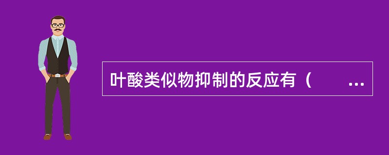 叶酸类似物抑制的反应有（　　）。