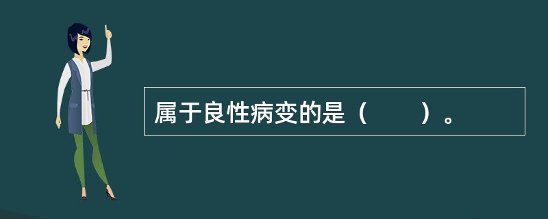 属于良性病变的是（　　）。