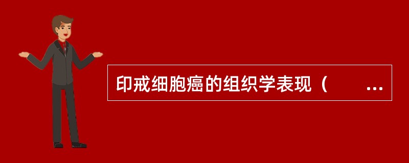 印戒细胞癌的组织学表现（　　）。 