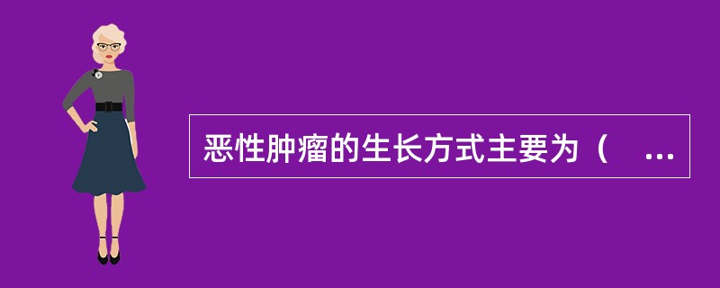 恶性肿瘤的生长方式主要为（　　）。 