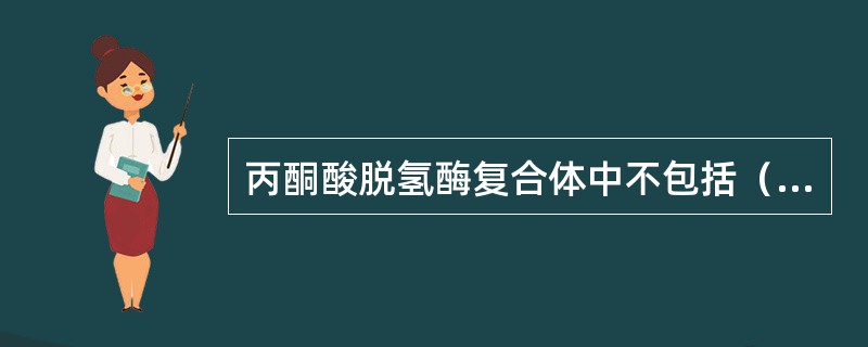 丙酮酸脱氢酶复合体中不包括（　　）。