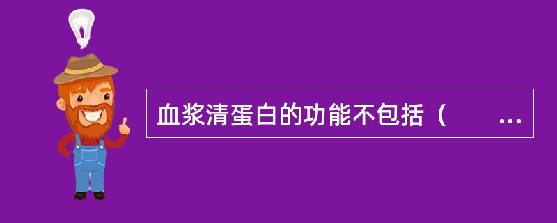 血浆清蛋白的功能不包括（　　）。
