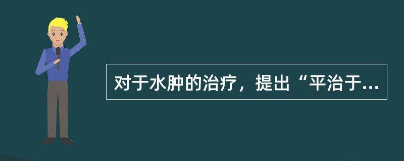 对于水肿的治疗，提出“平治于权衡，去菀陈莝……开鬼门，洁净府”的治疗原则的是哪部医学著作？（　　）