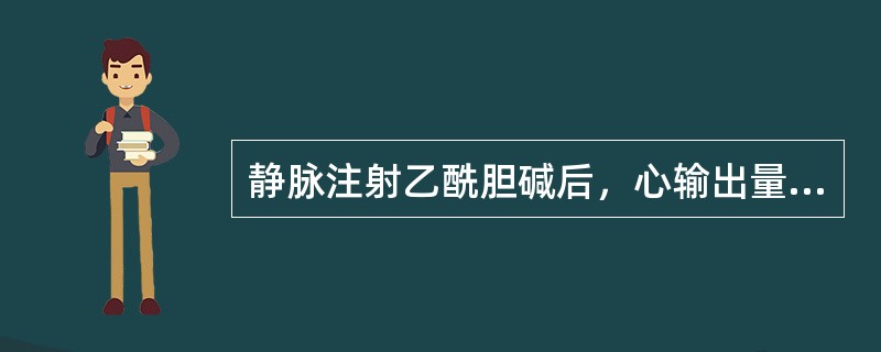 静脉注射乙酰胆碱后，心输出量减少的主要原因是（　　）。