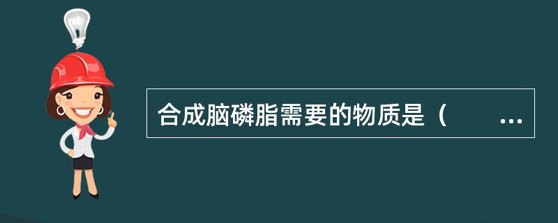 合成脑磷脂需要的物质是（　　）。