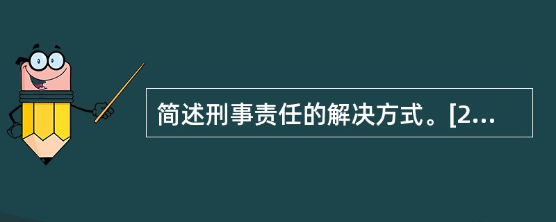 简述刑事责任的解决方式。[2011年真题]
