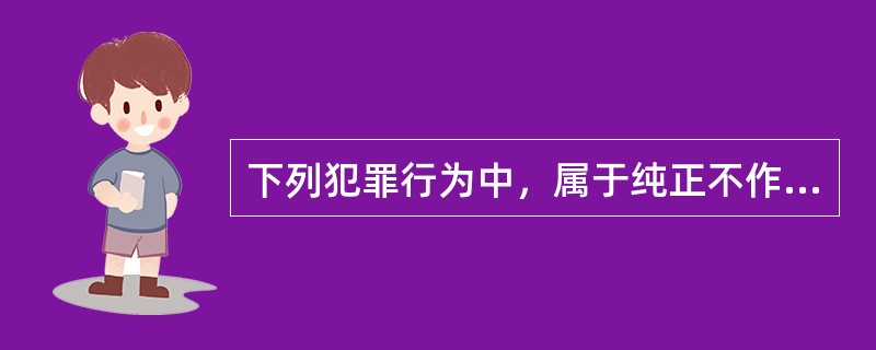 下列犯罪行为中，属于纯正不作为犯的是（　　）。[2009年非法学真题]