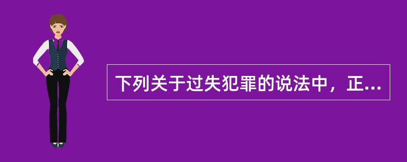 下列关于过失犯罪的说法中，正确的是（　　）[2011年非法学真题]