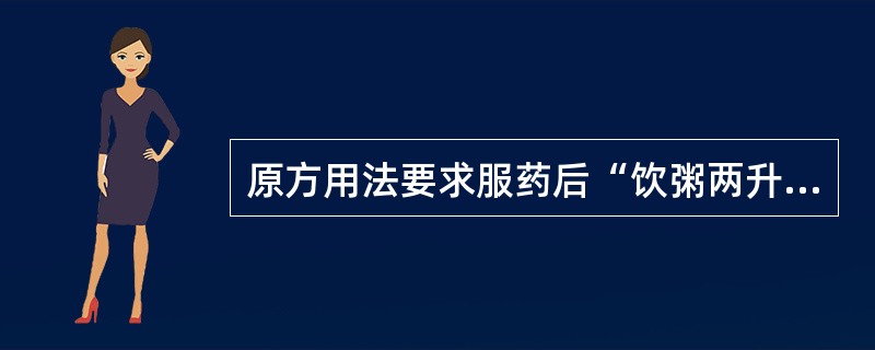 原方用法要求服药后“饮粥两升”并“当一日食糜粥”的是（　　）。