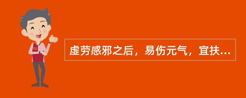 虚劳感邪之后，易伤元气，宜扶正祛邪，治疗选用（　　）。