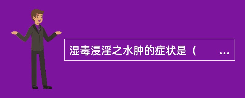 湿毒浸淫之水肿的症状是（　　）。