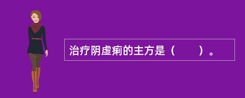 治疗阴虚痢的主方是（　　）。 