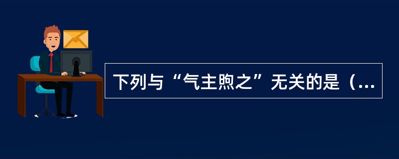 下列与“气主煦之”无关的是（　　）。