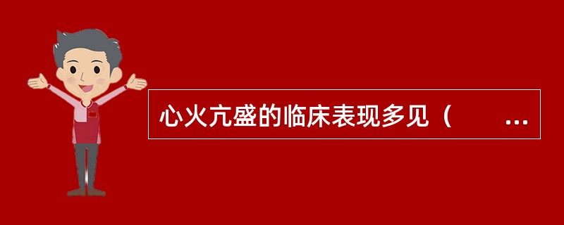 心火亢盛的临床表现多见（　　）。