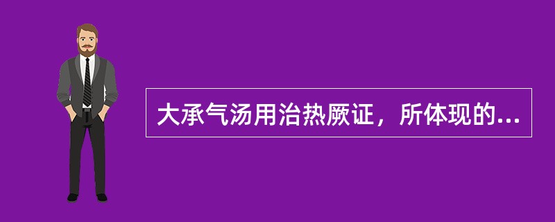 大承气汤用治热厥证，所体现的治法是（　　）。