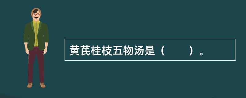 黄芪桂枝五物汤是（　　）。