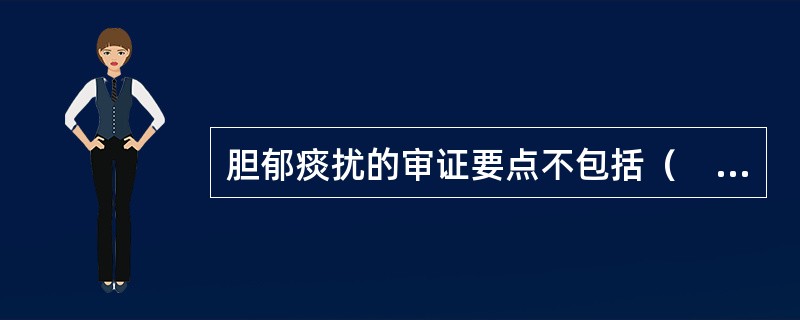 胆郁痰扰的审证要点不包括（　　）。