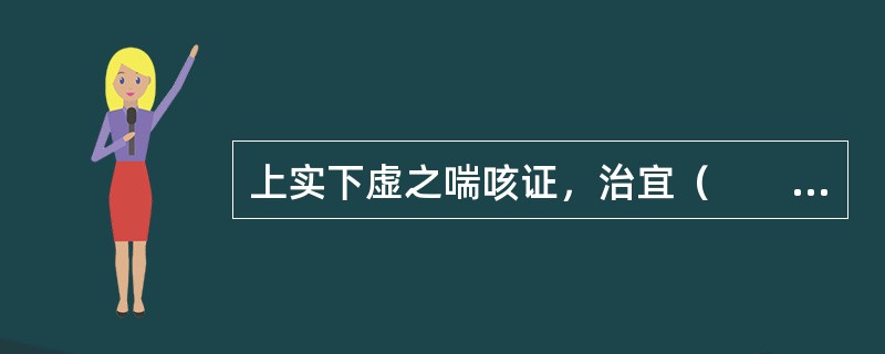 上实下虚之喘咳证，治宜（　　）。