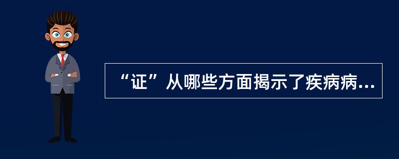 “证”从哪些方面揭示了疾病病机变化的本质？（　　）