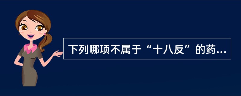 下列哪项不属于“十八反”的药物？（　　）