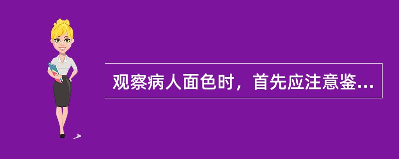 观察病人面色时，首先应注意鉴别（　　）。