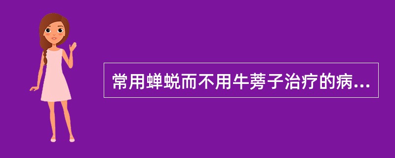 常用蝉蜕而不用牛蒡子治疗的病证是（　　）。