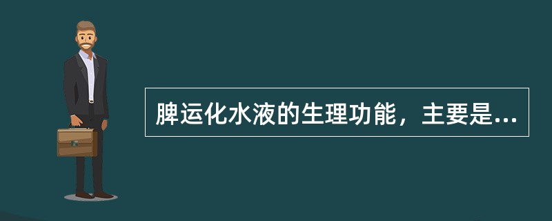 脾运化水液的生理功能，主要是指对水液的（　　）。