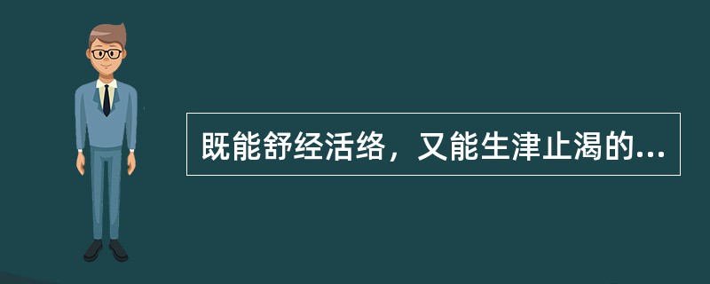 既能舒经活络，又能生津止渴的药物是（　　）。