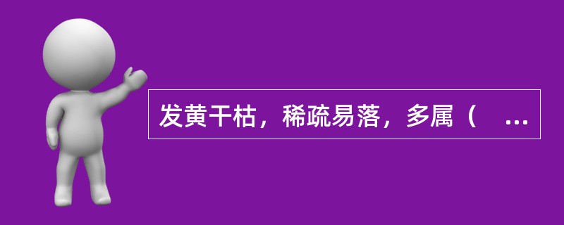 发黄干枯，稀疏易落，多属（　　）。