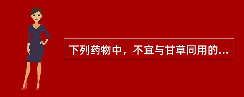 下列药物中，不宜与甘草同用的是（　　）。