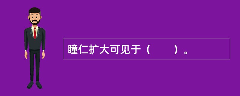 瞳仁扩大可见于（　　）。