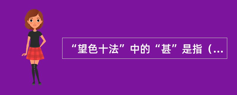 “望色十法”中的“甚”是指（　　）。 