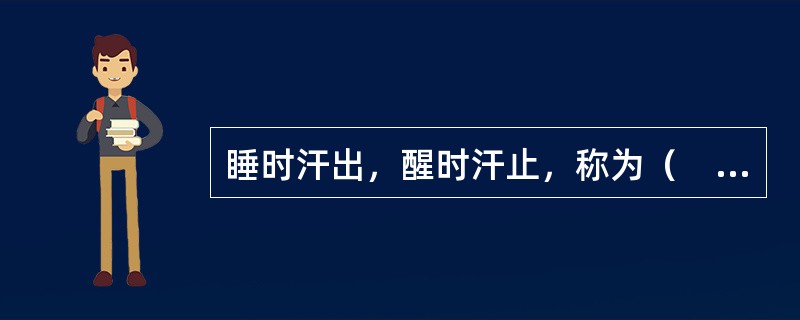 睡时汗出，醒时汗止，称为（　　）。