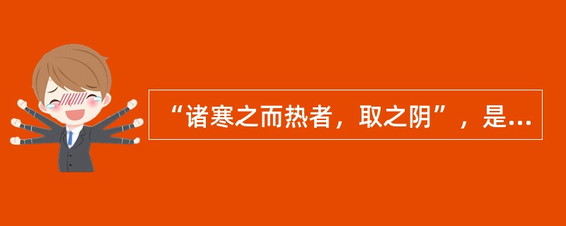 “诸寒之而热者，取之阴”，是指（　　）。