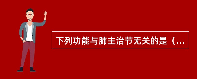 下列功能与肺主治节无关的是（　　）。