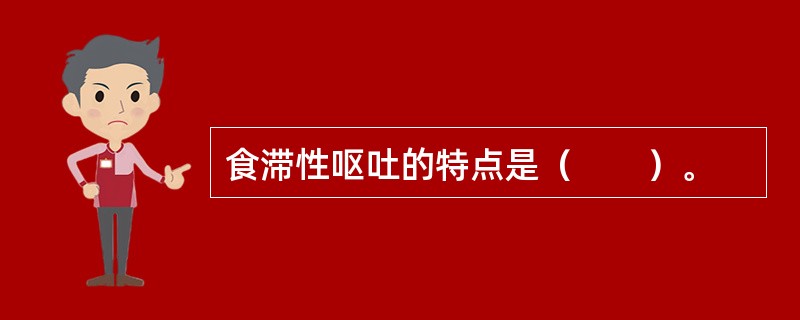 食滞性呕吐的特点是（　　）。 