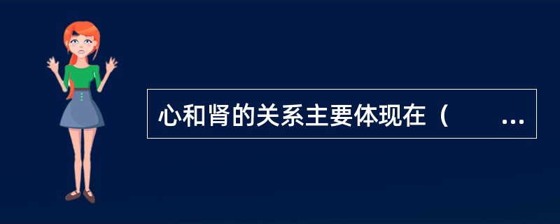 心和肾的关系主要体现在（　　）。