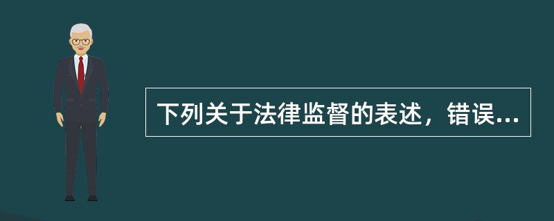 下列关于法律监督的表述，错误的是（　　）。