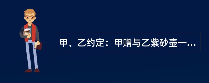 甲、乙约定：甲赠与乙紫砂壶一把，该合同在乙结婚时生效。该合同属于（　　）。[2017年真题]