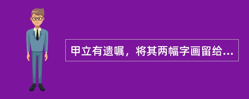 甲立有遗嘱，将其两幅字画留给好友乙。甲死后次日，乙表示接受遗赠。后乙在遗产分割前死亡。对此，下列表述正确的是（　　）。[2016年真题]