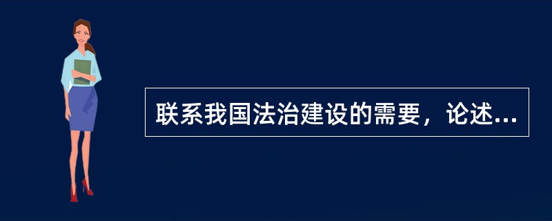 联系我国法治建设的需要，论述法律解释的必要性。要求：观点明确、说明充分，条理清晰、语言规范流畅。[2011年真题]