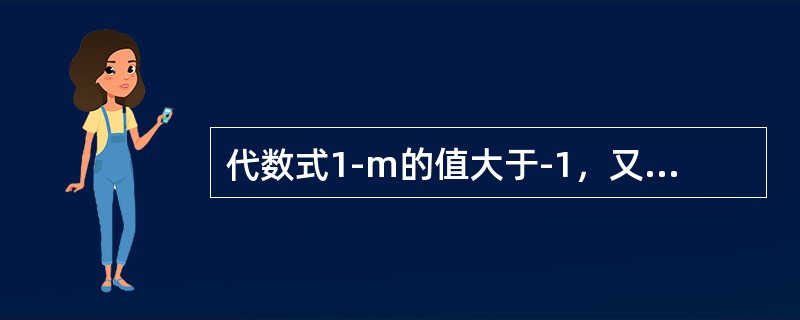 代数式1-m的值大于-1，又不大于3，则m的取值范围是（）。