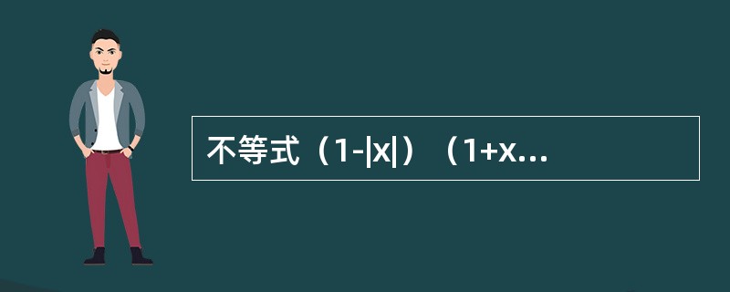 不等式（1-|x|）（1+x）＞0成立.（）（1）|x|＜1（2）x＜-1或-1＜x＜1