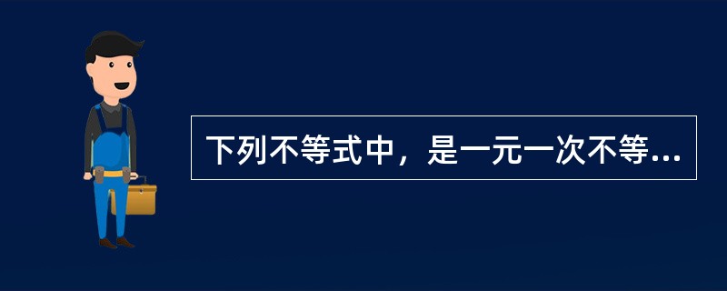 下列不等式中，是一元一次不等式的是（）。